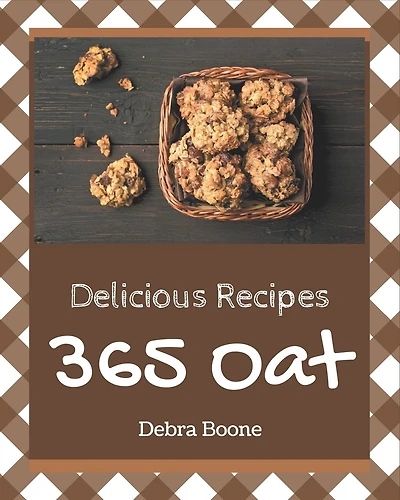 365 Delicious Oat Recipes: Greatest Oat Cookbook of All Time