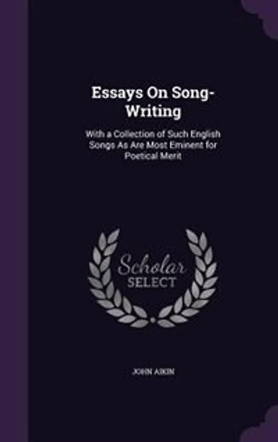 Essays On Song-Writing: With a Collection of Such English Songs As Are Most Eminent for Poetical Merit