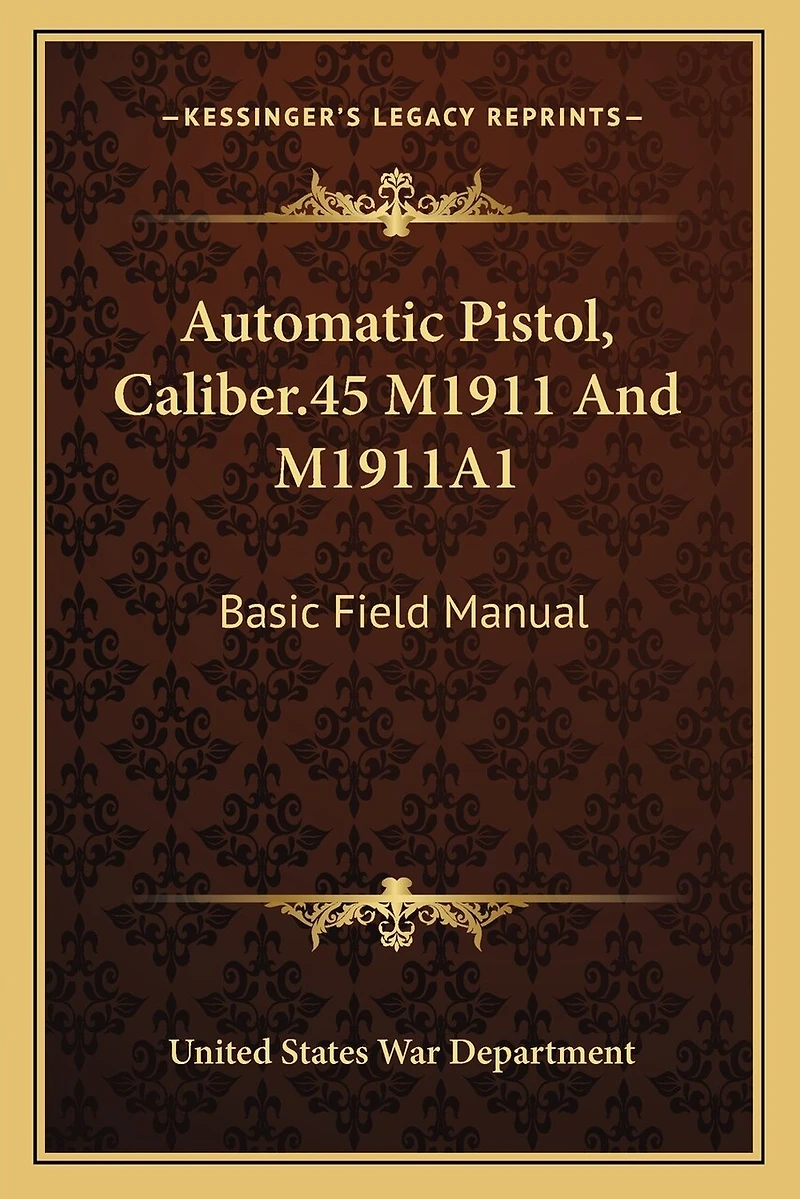 Automatic Pistol, Caliber.45 M1911 and M1911a1: Basic Field Manual