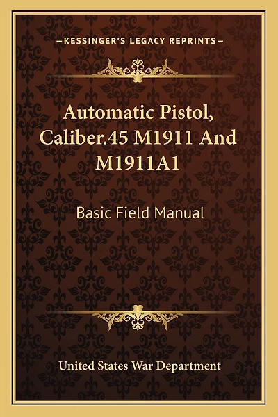 Automatic Pistol, Caliber.45 M1911 and M1911a1: Basic Field Manual