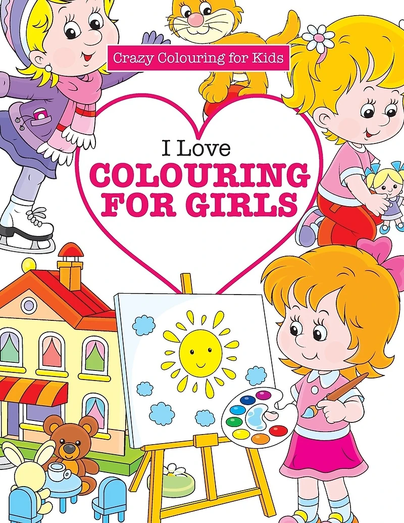 I Love Colouring for Girls ( Crazy Colouring For Kids)