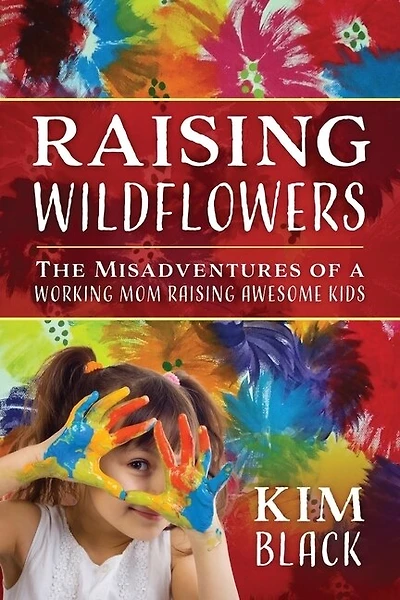 Raising Wildflowers: The Misadventures Of A Working Mom Raising Awesome Kids
