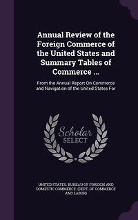 Annual Review of the Foreign Commerce United States and Summary Tables ...: From Report On Navigation For