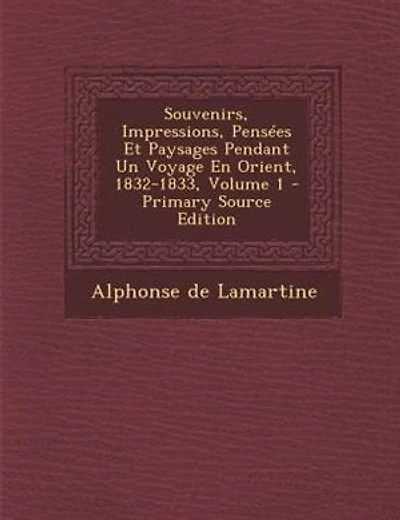 Souvenirs, Impressions, PensTes Et Paysages Pendant Un Voyage En Orient, 1832-1833, Volume 1 - Primary Source Edition