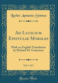 Ad Lucilium Epistulae Morales, Vol. 3 of 3: With an English Translation (Classic Reprint)