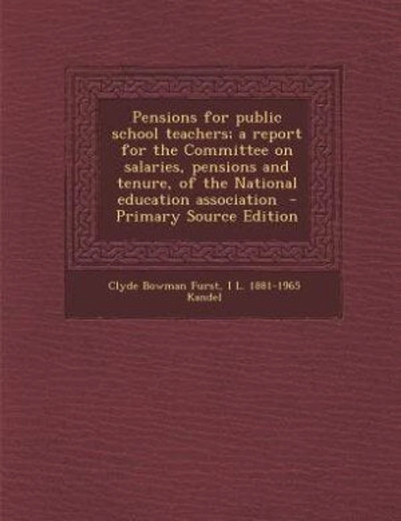 Pensions for Public School Teachers; a Report the Committee on Salaries, and Tenure, of National Education Association