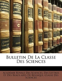 Bulletin De La Classe Des Sciences...