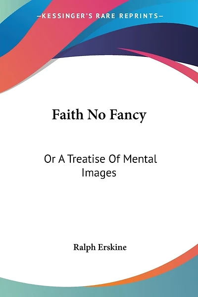 Faith No Fancy: Or A Treatise Of Mental Images