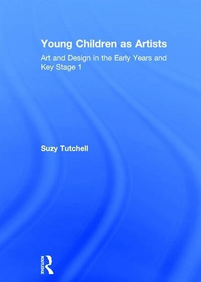 Young Children as Artists: Art and Design the Early Years Key Stage 1