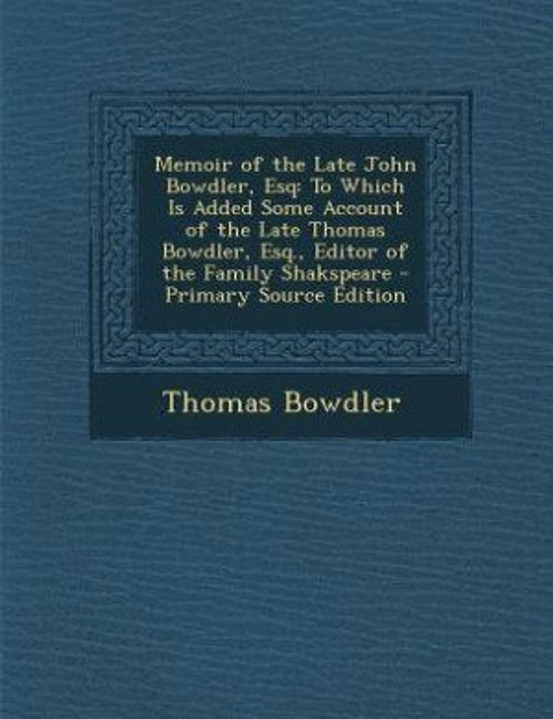 Memoir of the Late John Bowdler, Esq: To Which Is Added Some Account Thomas Esq., Editor Family Shakspeare 