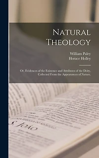 Natural Theology: or, Evidences of the Existence and Attributes of the Deity, Collected From the Appearances of Nature.