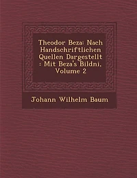 Theodor Beza: Nach Handschriftlichen Quellen Dargestellt: Mit Beza's Bildni, Volume 2