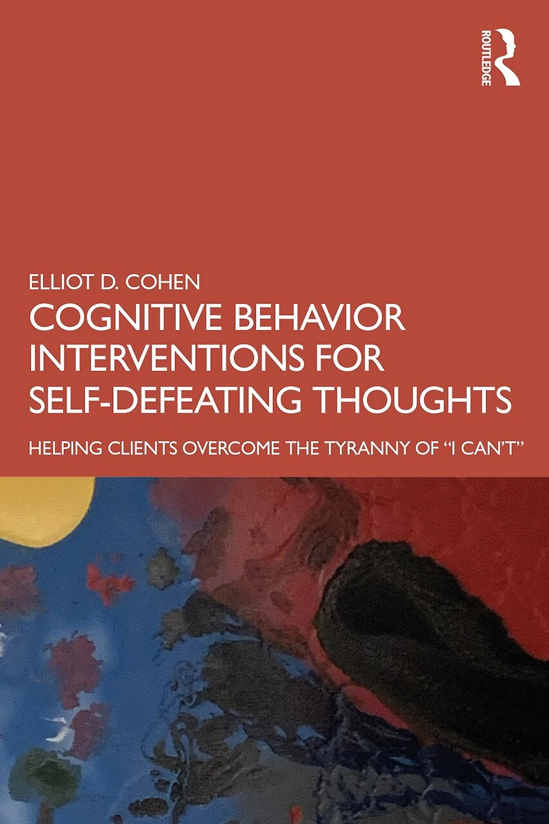 Cognitive Behavior Interventions for Self-Defeating Thoughts: Helping Clients to Overcome the Tyranny of "I Can'ta