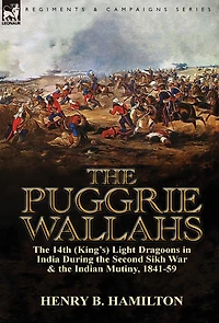 the Puggrie Wallahs: 14th (King's) Light Dragoons India During Second Sikh War and Indian Mutiny, 1841-59