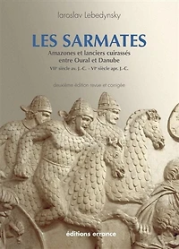 Les Sarmates: amazones et lanciers cuirassés entre Oural et Danube (VIIe siècle av. J.-C.-VIe siècle apr. J.-C.)