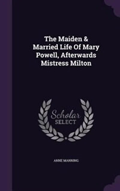 The Maiden & Married Life Of Mary Powell, Afterwards Mistress Milton