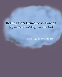 Healing from Genocide Rwanda: Rugerero Survivors Village, an Artist Book