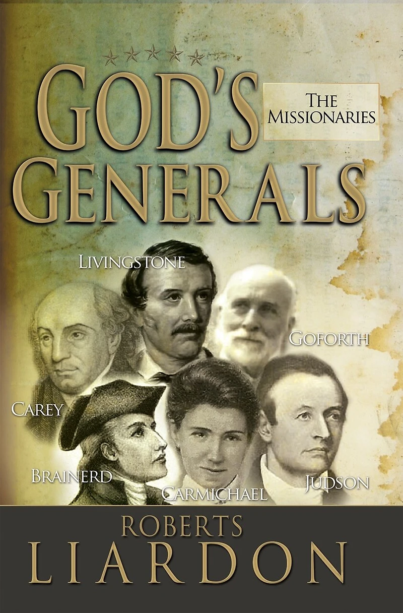 God's Generals: The Missionaries (Missionary Spiritual Biographies, Including David Livingstone, William Carey, Amy Carmichael, Hudson Taylor, Adoniram Judson, Brainerd, Jonathan Goforth, and More)