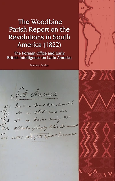 The Woodbine Parish Report on Revolutions South America (1822): Foreign Office and Early British Intelligence Latin