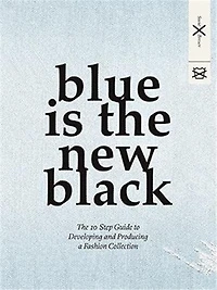 Blue is The New Black: 10 Step Guide to Developing and Producing a Fashion Collection
