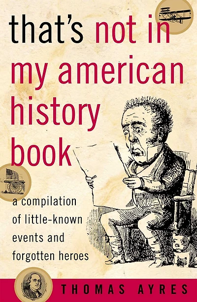 That's Not in My American History Book: A Compilation Of Little-known Events And Forgotten Heroes