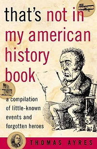 That's Not in My American History Book: A Compilation Of Little-known Events And Forgotten Heroes