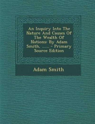 An Inquiry Into The Nature And Causes Of The Wealth Of Nations: By Adam Smith, ......