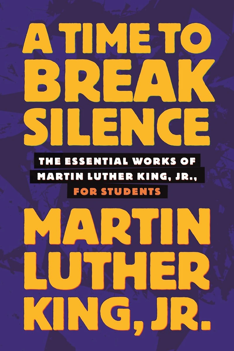 A Time to Break Silence: The Essential Works of Martin Luther King, Jr., for Students
