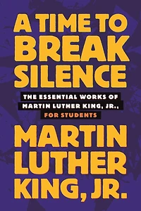 A Time to Break Silence: The Essential Works of Martin Luther King, Jr., for Students