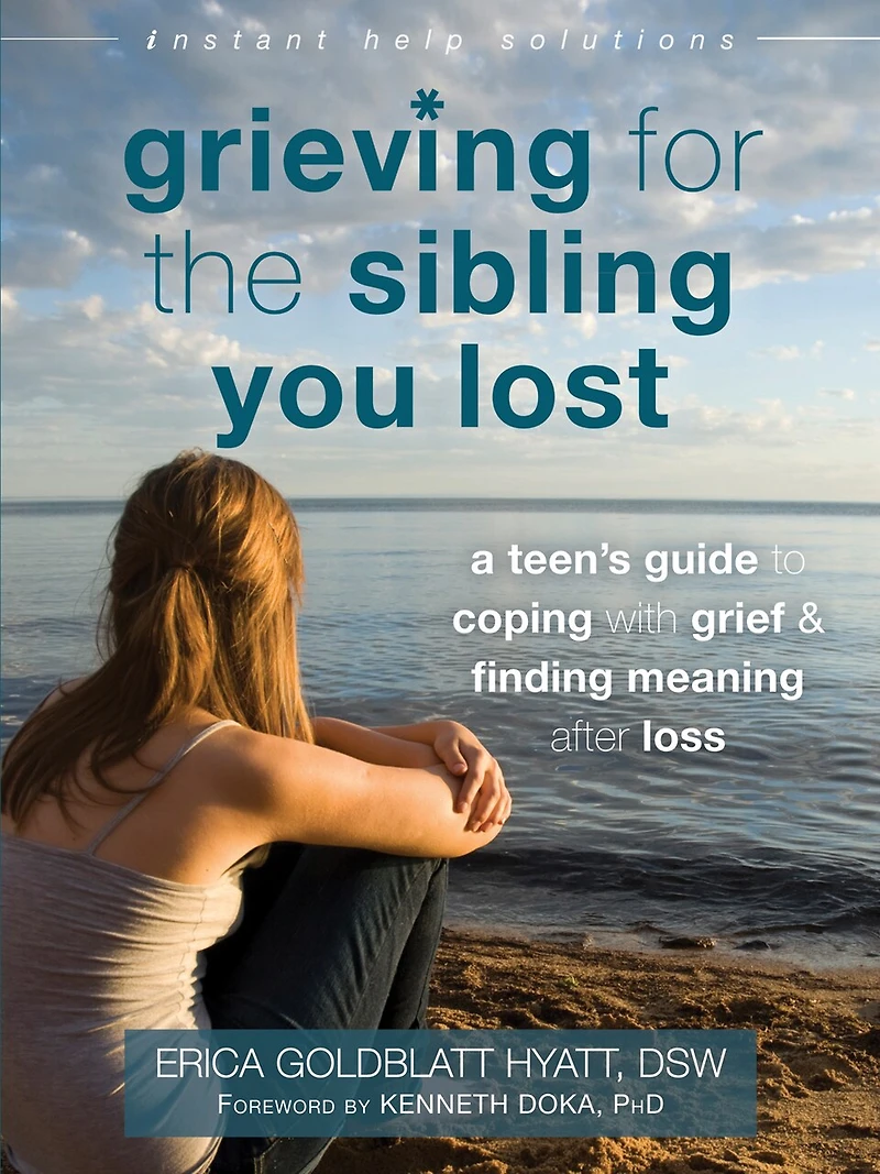 Grieving For The Sibling You Lost: A Teen's Guide To Coping With Grief And Finding Meaning After Loss