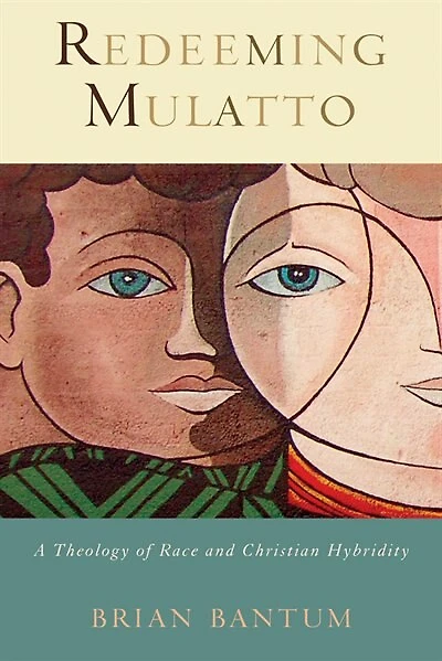 Redeeming Mulatto: A Theology Of Race And Christian Hybridity