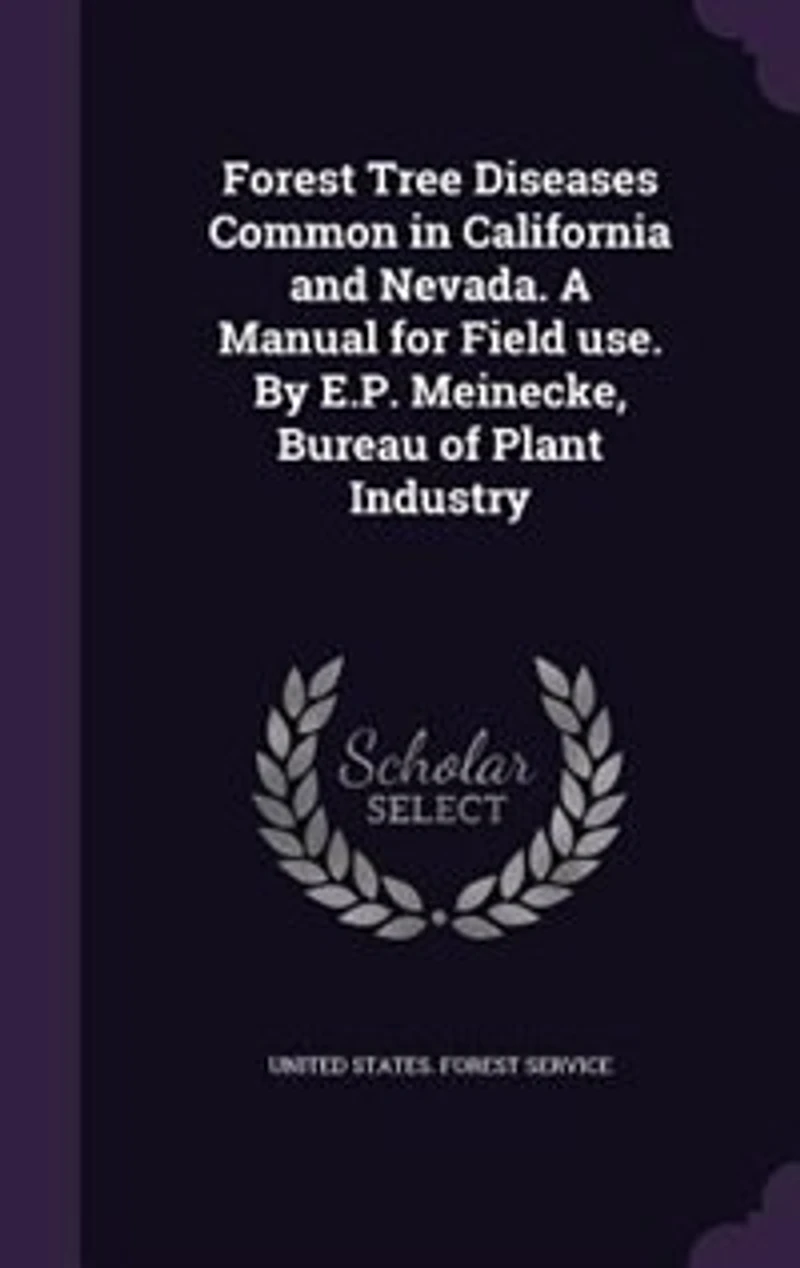 Forest Tree Diseases Common in California and Nevada. A Manual for Field use. By E.P. Meinecke, Bureau of Plant Industry