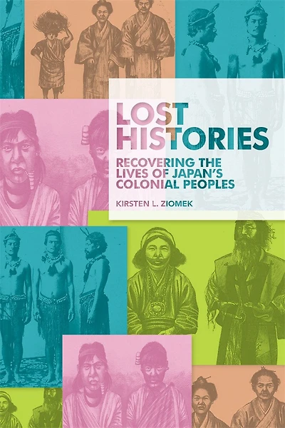 Lost Histories: Recovering the Lives of Japan's Colonial Peoples