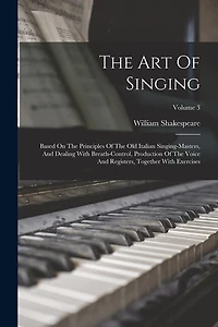 The Art Of Singing: Based On The Principles Of The Old Italian Singing-masters, And Dealing With Breath-control, Production Of The Voice And Registers, Together With Exercises; Volume 3