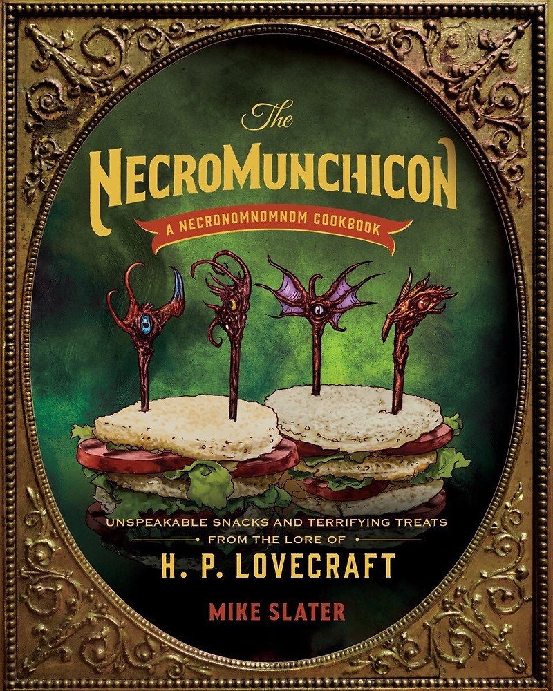 the Necromunchicon: Unspeakable Snacks & Terrifying Treats from Lore of H. P. Lovecraft