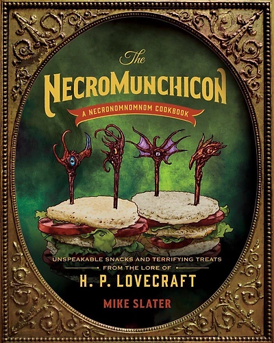 the Necromunchicon: Unspeakable Snacks & Terrifying Treats from Lore of H. P. Lovecraft