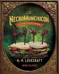 the Necromunchicon: Unspeakable Snacks & Terrifying Treats from Lore of H. P. Lovecraft