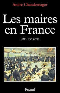 Les Maires en France: XIXe-XXe siècle, histoire et sociologie d'une fonction