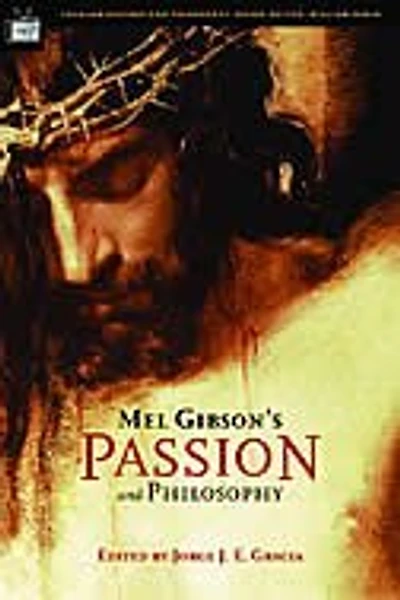 Mel Gibson's Passion and Philosophy: The Cross, the Questions, the Controverssy