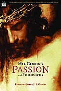 Mel Gibson's Passion and Philosophy: The Cross, the Questions, the Controverssy