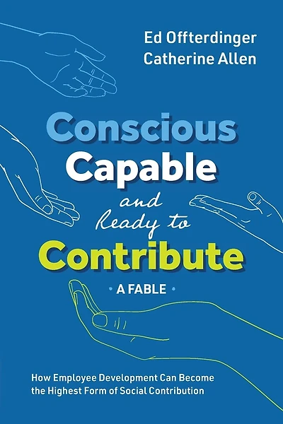 Conscious, Capable, and Ready to Contribute: A Fable: How Employee Development Can Become the Highest Form of Social Contribution