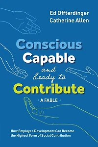 Conscious, Capable, and Ready to Contribute: A Fable: How Employee Development Can Become the Highest Form of Social Contribution
