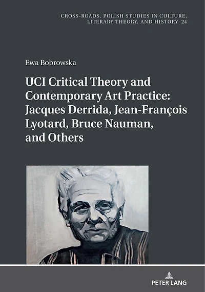 UCI Critical Theory and Contemporary Art Practice: Jacques Derrida, Jean-François Lyotard, Bruce Nauman, Others: With a Prologue by Georges Van Den Abbeele