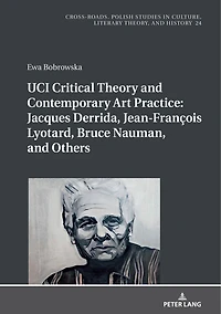 UCI Critical Theory and Contemporary Art Practice: Jacques Derrida, Jean-François Lyotard, Bruce Nauman, Others: With a Prologue by Georges Van Den Abbeele
