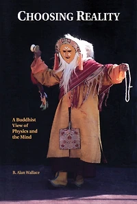 Choosing Reality: A Buddhist View Of Physics And The Mind (2nd Ed.)
