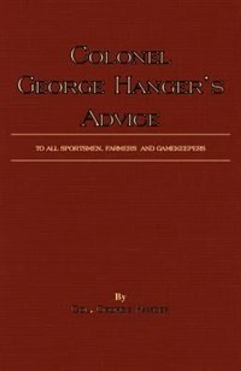 Colonel George Hanger's Advice To All Sportsmen, Farmers And Gamekeepers (History Of Shooting Series)