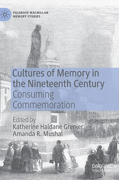 Cultures Of Memory The Nineteenth Century: Consuming Commemoration