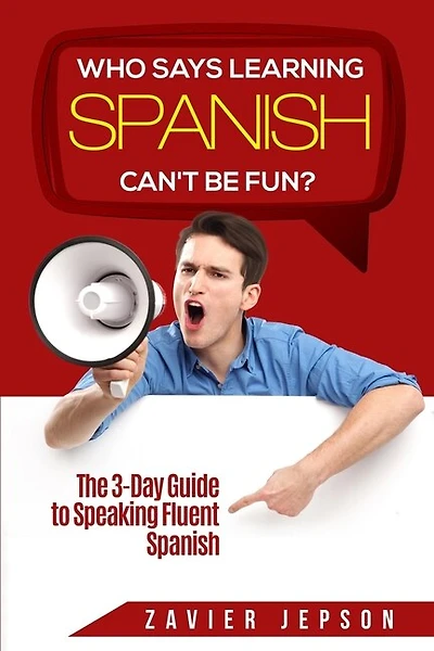 Spanish Workbook For Adults - Who Says Learning Spanish Can't Be Fun: The 3 Day Guide To Speaking Fluent Spanish