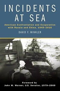 Incidents at Sea: American Confrontation and Cooperation with Russia China, 1945-2016