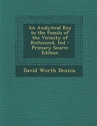 An Analytical Key to the Fossils of Vicinity Richmond, Ind (Classic Reprint)
